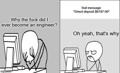 Two-panel engineer meme: in the first panel, an exhausted engineer slumps over a computer asking why they ever chose the profession. In the second, a text message announces a $6,197 direct deposit, and they immediately remember why.