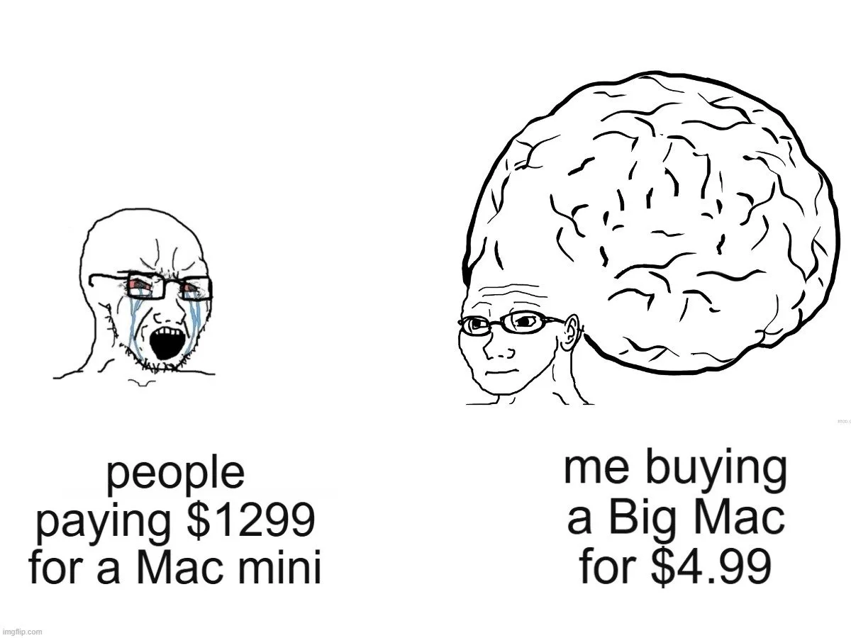 Meme comparing a crying person labeled “people paying $1299 for a Mac mini” with a smug, giant-brain character labeled “me buying a Big Mac for $4.99.”