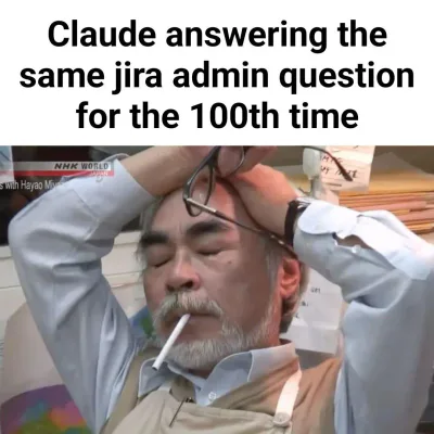 Man with closed eyes, holding glasses above his head, smoking a cigarette; text overlay: 'Claude AI answering the same jira admin question for the 100th time'