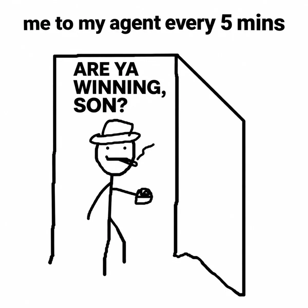 Black-and-white meme of a man repeatedly checking on his AI agent, asking “Are ya winning, son?” Captioned “me to my agent every 5 mins.”