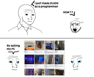 A two-panel meme. In the top panel, a character says “I just made $1,500 as a programmer” and another asks “HOW??”. In the bottom panel, the answer is “By selling my PC,” with crying Wojak faces and a screenshot of used computer listings.
