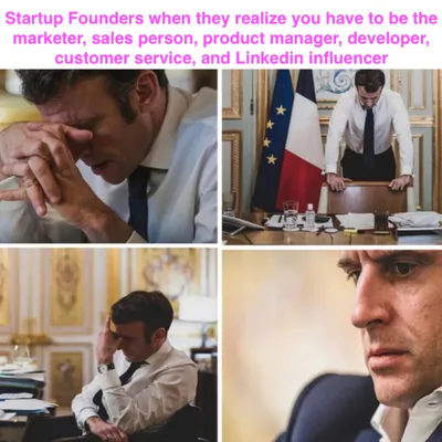 Four-panel startup founder meme showing a stressed French political leader (Emmanuel Macron) looking exhausted and overwhelmed. The caption says: “Startup founders when they realize you have to be the marketer, sales person, product manager, developer, customer service, and Linkedin influencer.”