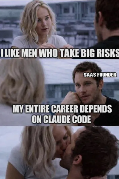 Three-panel SaaS founder meme. A woman says, “I like men who take big risks.” A man labeled “SaaS founder” replies: “My entire career depends on Claude Code,” and they kiss.