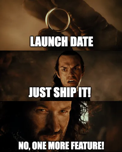 Three-panel startup founder meme using a fantasy ring scene. The first panel labels the ring as “Launch date.” One character says, “Just ship it!” while another responds: “No, one more feature!”